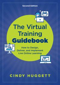 The Virtual Training Guidebook : How to Design, Deliver, and Implement Live Online Learning Huggett, Cindy