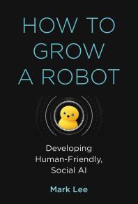How to Grow a Robot : Developing Human-Friendly, Social AI