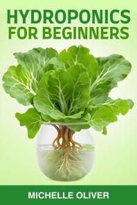 ebook HYDROPONICS FOR BEGINNERS : A Step-by-Step Guide to Growing Plants Without Soil 