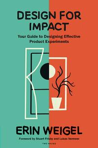 Design for Impact : Your Guide to Designing Effective Product Experiments Weigel, Erin