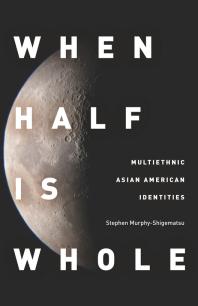 When Half Is Whole : Multiethnic Asian American Identities