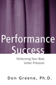 Performance Success : Performing Your Best under Pressure