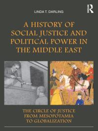 A History of Social Justice and Political Power in the Middle East : The Circle of Justice from Mesopotamia to Globalization