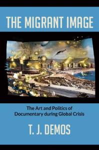 The migrant image : the art and politics of documentary during global crisis