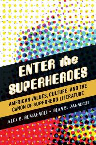 Cover art of Enter the Superheroes : American Values, Culture, and the Canon of Superhero Literature by Alex S. Romagnoli  and Gian S. Pagnucci