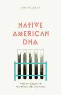 Native American DNA : Tribal Belonging and the False Promise of Genetic Science