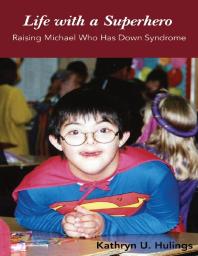 Cover art of Life with a Superhero: Raising Michael Who Has Down Syndrome by Kathryn U. Hulings