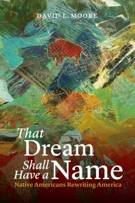 Cover art of That Dream Shall Have a Name : Native Americans Rewriting America by David L. Moor