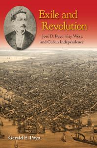 Exile and Revolution : José D. Poyo, Key West, and Cuban Independence