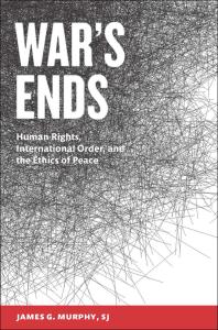 War's Ends : Human Rights, International Order, and the Ethics of Peace