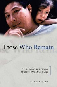 Those Who Remain : A Photographer's Memoir of South Carolina Indians