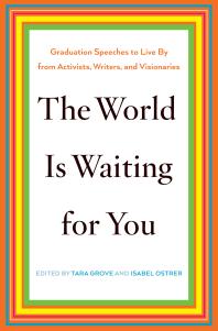 The World Is Waiting for You : Graduation Speeches to Live By from Activists, Writers, and Visionaries