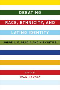 Debating Race, Ethnicity, and Latino Identity : Jorge J. E. Gracia and His Critics