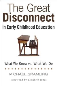 Cover art of The Great Disconnect in Early Childhood Education : What We Know vs. What We Do by Michael Gramling  and Elizabeth Jones