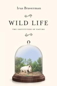 Wild Life : The Institution of Nature