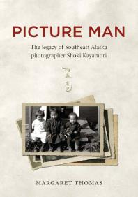 Picture Man : The Legacy of Southeast Alaska Photographer Shoki Kayamori