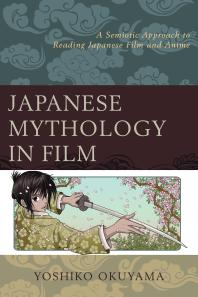 Cover art of Japanese Mythology in Film : A Semiotic Approach to Reading Japanese Film and Anime by Yoshiko Okuyama