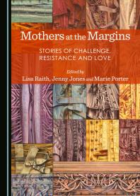 Mothers at the Margins : Stories of Challenge, Resistance and Love
