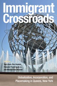 Immigrant Crossroads : Globalization, Incorporation, and Placemaking in Queens, New York