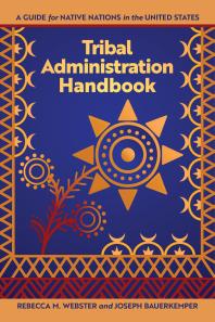 Cover art of Tribal Administration Handbook: A Guide for Native Nations in the United States by Rebecca M. Webster and Joseph Bauerkemper