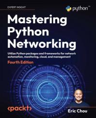 Mastering Python Networking : Utilize Python Packages and Frameworks for Network Automation, Monitoring, Cloud, and Management
