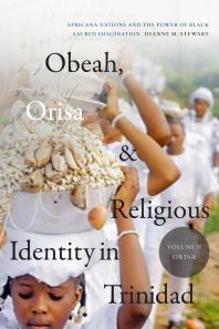 Obeah, Orisa, and Religious Identity in Trinidad, Volume II, Orisa : Africana Nations and the Power of Black Sacred Imagination, Volume 2