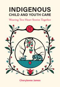 Indigenous Child and Youth Care : Weaving Two Heart Stories Together