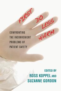 First, Do Less Harm : Confronting the Inconvenient Problems of Patient Safety Cover Image