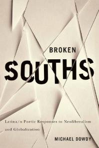 Broken Souths : Latina/o Poetic Responses to Neoliberalism and Globalization