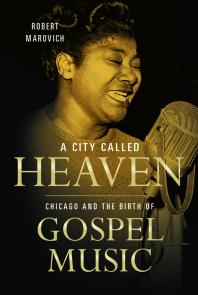 Cover art of A City Called Heaven : Chicago and the Birth of Gospel Music by Robert M. Marovich