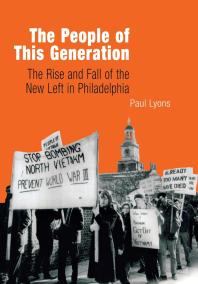 The People of This Generation : The Rise and Fall of the New Left in Philadelphia