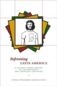 Reframing Latin America : A Cultural Theory Reading of the Nineteenth and Twentieth Centuries