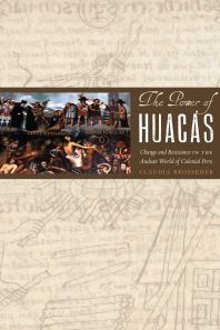 The Power of Huacas : Change and Resistance in the Andean World of Colonial Peru
