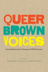 Queer Brown Voices : Personal Narratives of Latina/o LGBT Activism