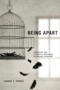 Being Apart : Theoretical and Existential Resistance in Africana Literature