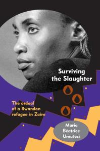 Surviving the Slaughter: The Ordeal of a Rwandan Refugee in Zaire