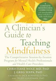 A Clinician's Guide to Teaching Mindfulness : The Comprehensive Session-By-Session Program for Mental Health Professionals and Health Care Providers Cover Image
