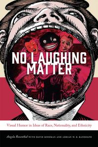 No Laughing Matter : Visual Humor in Ideas of Race, Nationality, and Ethnicity