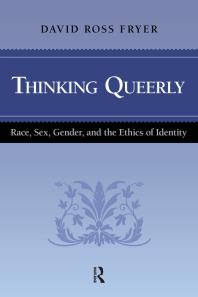 Thinking queerly : race, sex, gender, and the ethics of identity