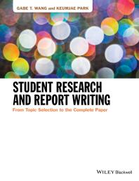 Cover art of Student Research and Report Writing : From Topic Selection to the Complete Paper by Gabe T. Wang and Keumjae Park
