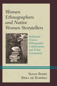 Women Ethnographers and Native Women Storytellers : Relational Science, Ethnographic Collaboration, and Tribal Community