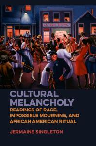 Cultural Melancholy : Readings of Race, Impossible Mourning, and African American Ritual