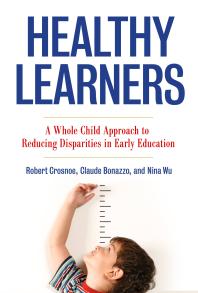 Healthy Learners : A Whole Child Approach to Reducing Disparities in Early Education by Robert Crosnoe, Claude M. Bonazzo, & Nina Wu