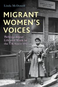 Migrant Women's Voices : Talking about Life and Work in the UK Since 1945