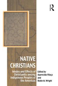 Native Christians : Modes and Effects of Christianity among Indigenous Peoples of the Americas