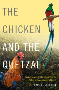 Cover art of The Chicken and the Quetzal : Incommensurate Ontologies and Portable Values in Guatemala's Cloud Forest by Paul Kockelman