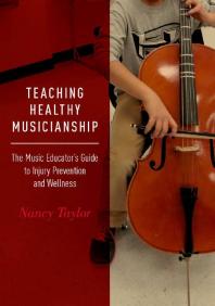 Teaching Healthy Musicianship : The Music Educator's Guide to Injury Prevention and Wellness