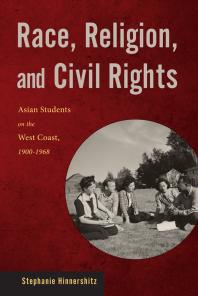 Race, Religion, and Civil Rights : Asian Students on the West Coast, 1900-1968