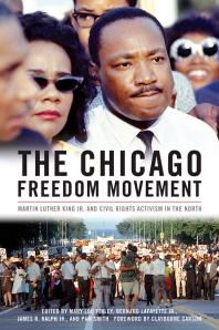 The Chicago Freedom Movement : Martin Luther King Jr. and Civil Rights Activism in the North