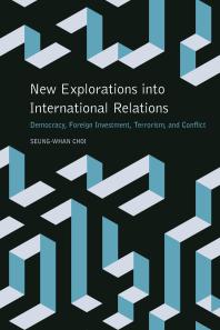 New Explorations into International Relations : Democracy, Foreign Investment, Terrorism, and Conflict